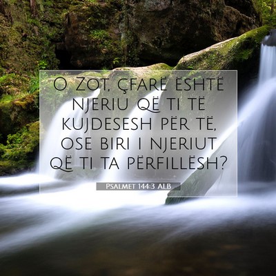 Picture 07 - Psalmet 144:3 ALB - O Zot, çfarë është njeriu që ti të - Bible Verse Picture