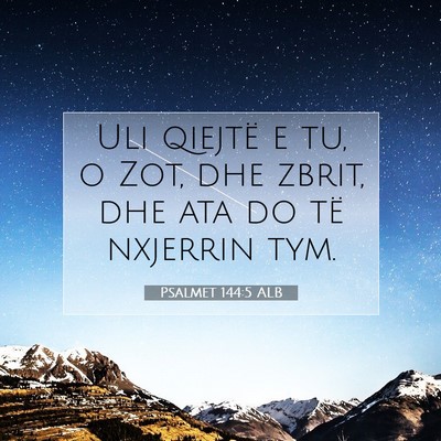 Picture 07 - Psalmet 144:5 ALB - Uli qiejtë e tu, o Zot, dhe zbrit, dhe ata do - Bible Verse Picture
