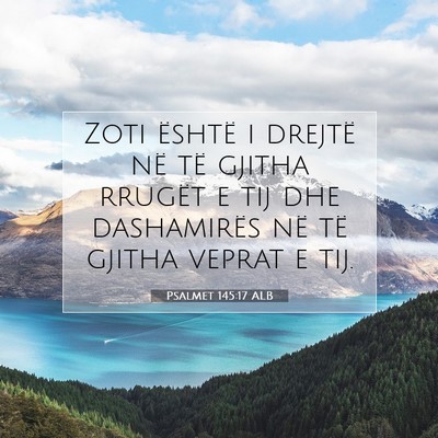 Picture 07 - Psalmet 145:17 ALB - Zoti është i drejtë në të gjitha rrugët e - Bible Verse Picture