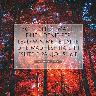 Picture 07 - Psalmet 145:3 ALB - Zoti është i madh dhe i denjë për lëvdimin - Bible Verse Picture