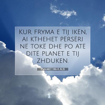 Picture 07 - Psalmet 146:4 ALB - Kur fryma e tij ikën, ai kthehet përsëri në - Bible Verse Picture