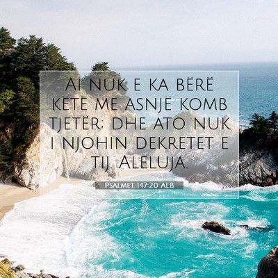 Picture 07 - Psalmet 147:20 ALB - Ai nuk e ka bërë këtë me asnjë komb tjetër; - Bible Verse Picture
