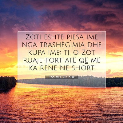 Picture 07 - Psalmet 16:5 ALB - Zoti është pjesa ime nga trashëgimia dhe kupa - Bible Verse Picture