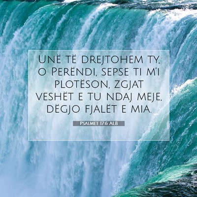 Picture 07 - Psalmet 17:6 ALB - Unë të drejtohem ty, o Perëndi, sepse ti m’i - Bible Verse Picture