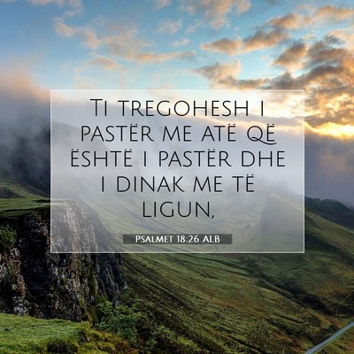 Picture 07 - Psalmet 18:26 ALB - Ti tregohesh i pastër me atë që është i - Bible Verse Picture