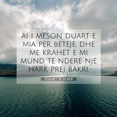Picture 07 - Psalmet 18:34 ALB - ai i mëson duart e mia për betejë, dhe me - Bible Verse Picture