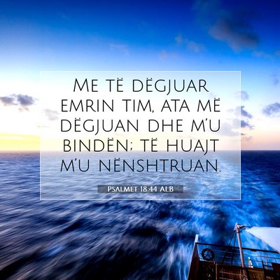 Picture 07 - Psalmet 18:44 ALB - Me të dëgjuar emrin tim, ata më dëgjuan dhe - Bible Verse Picture