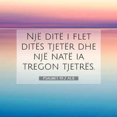 Picture 07 - Psalmet 19:2 ALB - Një ditë i flet ditës tjetër dhe një natë - Bible Verse Picture