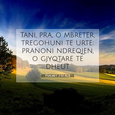 Picture 07 - Psalmet 2:10 ALB - Tani, pra, o mbretër, tregohuni të urtë; - Bible Verse Picture