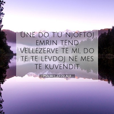 Picture 07 - Psalmet 22:22 ALB - Unë do t’u njoftoj emrin tënd vëllezërve - Bible Verse Picture