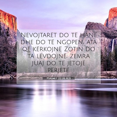 Picture 07 - Psalmet 22:26 ALB - Nevojtarët do të hanë dhe do të ngopen; ata - Bible Verse Picture