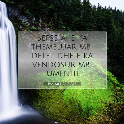 Picture 07 - Psalmet 24:2 ALB - Sepse ai e ka themeluar mbi detet dhe e ka - Bible Verse Picture