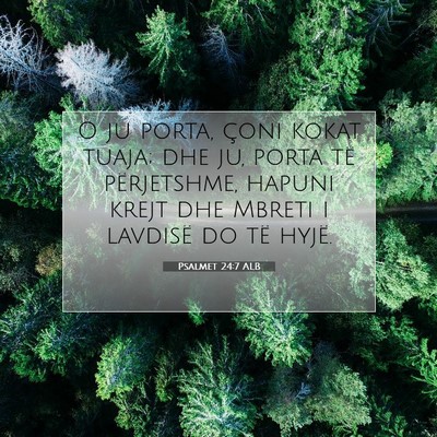 Picture 07 - Psalmet 24:7 ALB - O ju porta, çoni kokat tuaja; dhe ju, porta të - Bible Verse Picture