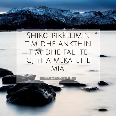 Picture 07 - Psalmet 25:18 ALB - Shiko pikëllimin tim dhe ankthin tim, dhe fali - Bible Verse Picture
