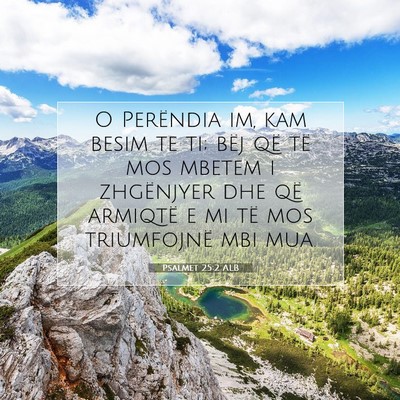 Picture 07 - Psalmet 25:2 ALB - O Perëndia im, kam besim te ti; bëj që të mos - Bible Verse Picture