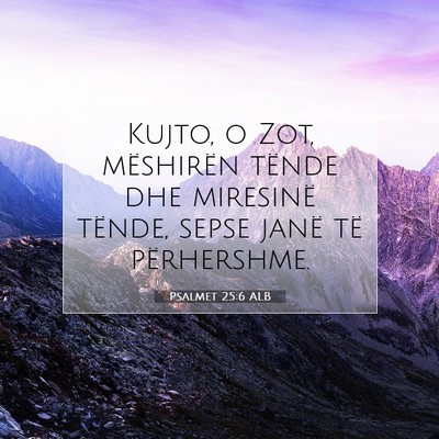 Picture 07 - Psalmet 25:6 ALB - Kujto, o Zot, mëshirën tënde dhe miresinë - Bible Verse Picture