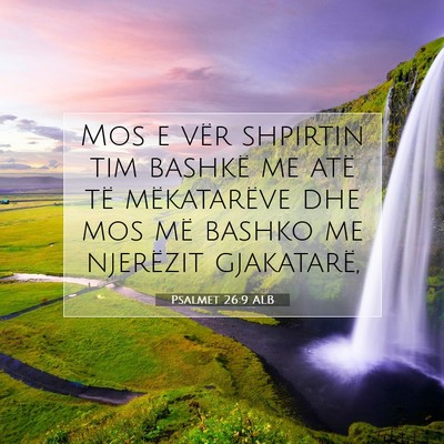 Picture 07 - Psalmet 26:9 ALB - Mos e vër shpirtin tim bashkë me atë të - Bible Verse Picture
