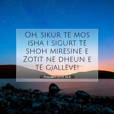 Picture 07 - Psalmet 27:13 ALB - Oh, sikur të mos isha i sigurt të shoh - Bible Verse Picture