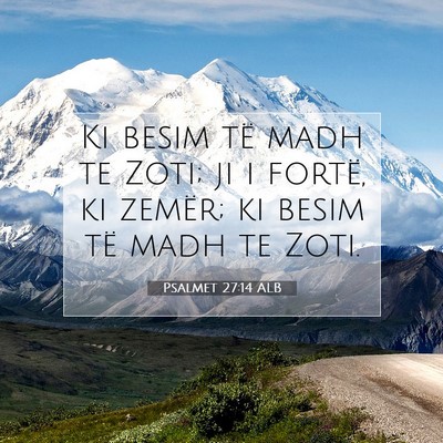 Picture 07 - Psalmet 27:14 ALB - Ki besim të madh te Zoti; ji i fortë, ki - Bible Verse Picture