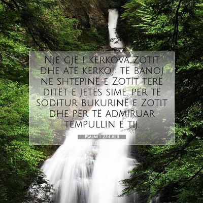 Picture 07 - Psalmet 27:4 ALB - Një gjë i kërkova Zotit dhe atë kërkoj: të - Bible Verse Picture