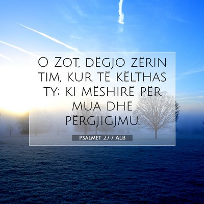 Picture 07 - Psalmet 27:7 ALB - O Zot, dëgjo zërin tim, kur të këlthas ty; ki - Bible Verse Picture