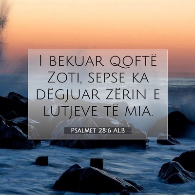 Picture 07 - Psalmet 28:6 ALB - I bekuar qoftë Zoti, sepse ka dëgjuar zërin e - Bible Verse Picture