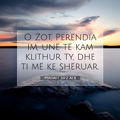 Picture 07 - Psalmet 30:2 ALB - O Zot, Perëndia im, unë të kam klithur ty, dhe - Bible Verse Picture