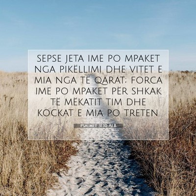 Picture 07 - Psalmet 31:10 ALB - sepse jeta ime po mpaket nga pikëllimi dhe vitet - Bible Verse Picture