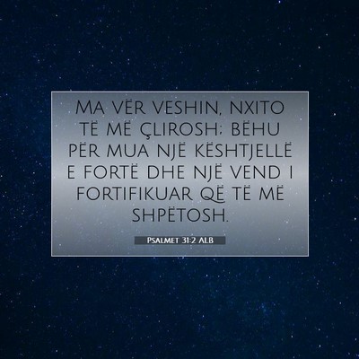 Picture 07 - Psalmet 31:2 ALB - Ma vër veshin, nxito të më çlirosh; bëhu - Bible Verse Picture