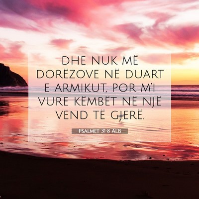 Picture 07 - Psalmet 31:8 ALB - dhe nuk më dorëzove në duart e armikut, por - Bible Verse Picture