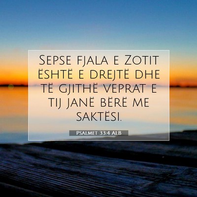 Picture 07 - Psalmet 33:4 ALB - Sepse fjala e Zotit është e drejtë dhe të - Bible Verse Picture