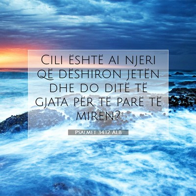Picture 07 - Psalmet 34:12 ALB - Cili është ai njeri që dëshiron jetën dhe do - Bible Verse Picture