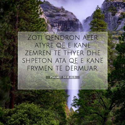 Picture 07 - Psalmet 34:18 ALB - Zoti qëndron afër atyre që e kanë zemrën të - Bible Verse Picture