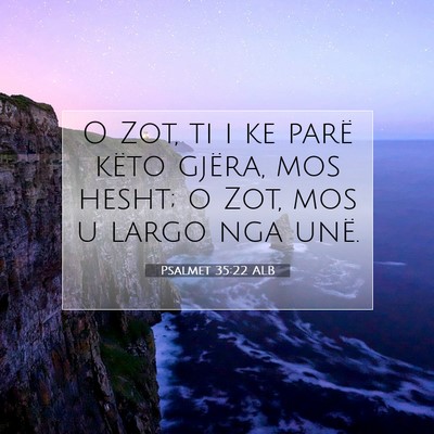 Picture 07 - Psalmet 35:22 ALB - O Zot, ti i ke parë këto gjëra, mos hesht; o - Bible Verse Picture