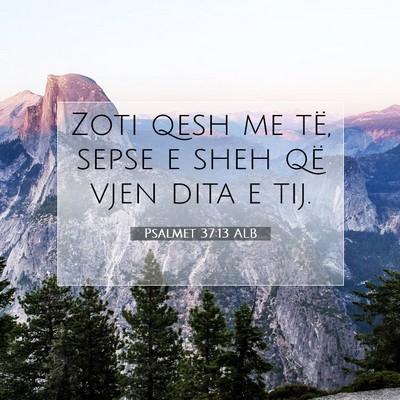 Picture 07 - Psalmet 37:13 ALB - Zoti qesh me të, sepse e sheh që vjen dita e - Bible Verse Picture