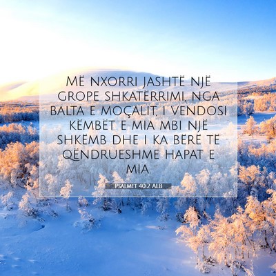 Picture 07 - Psalmet 40:2 ALB - Më nxorri jashtë një grope shkatërrimi, nga - Bible Verse Picture