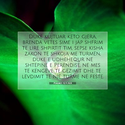 Picture 07 - Psalmet 42:4 ALB - Duke kujtuar këto gjëra, brenda vetes sime i - Bible Verse Picture