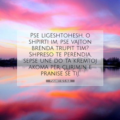 Picture 07 - Psalmet 42:5 ALB - Pse ligështohesh, o shpirti im, pse vajton - Bible Verse Picture