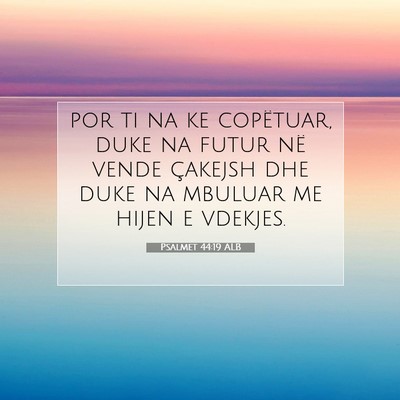 Picture 07 - Psalmet 44:19 ALB - por ti na ke copëtuar, duke na futur në vende - Bible Verse Picture