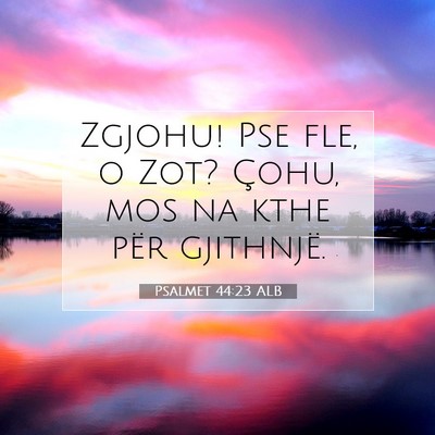 Picture 07 - Psalmet 44:23 ALB - Zgjohu! Pse fle, o Zot? Çohu, mos na kthe për - Bible Verse Picture