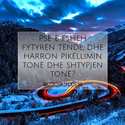 Picture 07 - Psalmet 44:24 ALB - Pse e fsheh fytyrën tënde, dhe harron - Bible Verse Picture