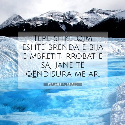 Picture 07 - Psalmet 45:13 ALB - Tërë shkëlqim është brenda e bija e mbretit; - Bible Verse Picture