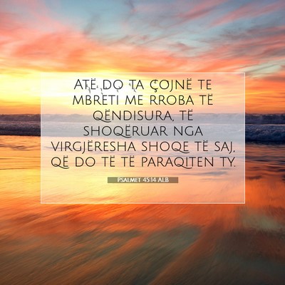 Picture 07 - Psalmet 45:14 ALB - Atë do ta çojnë te mbreti me rroba të - Bible Verse Picture