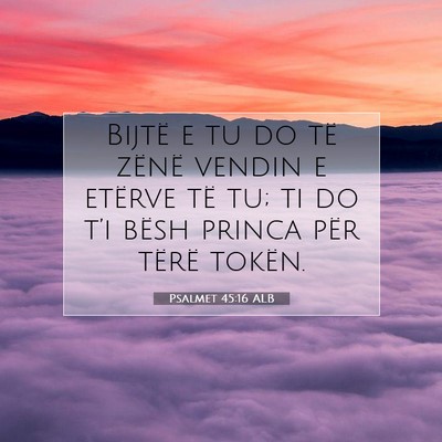 Picture 07 - Psalmet 45:16 ALB - Bijtë e tu do të zënë vendin e etërve të - Bible Verse Picture