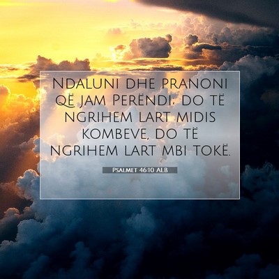 Picture 07 - Psalmet 46:10 ALB - Ndaluni dhe pranoni që jam Perëndi; do të - Bible Verse Picture