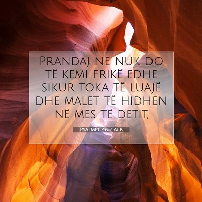 Picture 07 - Psalmet 46:2 ALB - Prandaj ne nuk do të kemi frikë edhe sikur toka - Bible Verse Picture
