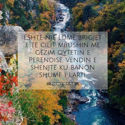 Picture 07 - Psalmet 46:4 ALB - Éshtë një lumë brigjet e të cilit mbushin me - Bible Verse Picture