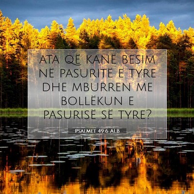 Picture 07 - Psalmet 49:6 ALB - ata që kanë besim në pasuritë e tyre dhe - Bible Verse Picture