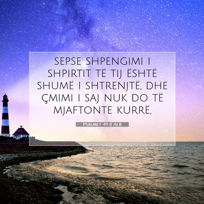Picture 07 - Psalmet 49:8 ALB - sepse shpengimi i shpirtit të tij është shumë - Bible Verse Picture