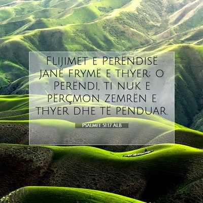 Picture 07 - Psalmet 51:17 ALB - Flijimet e Perëndisë janë frymë e thyer; o - Bible Verse Picture